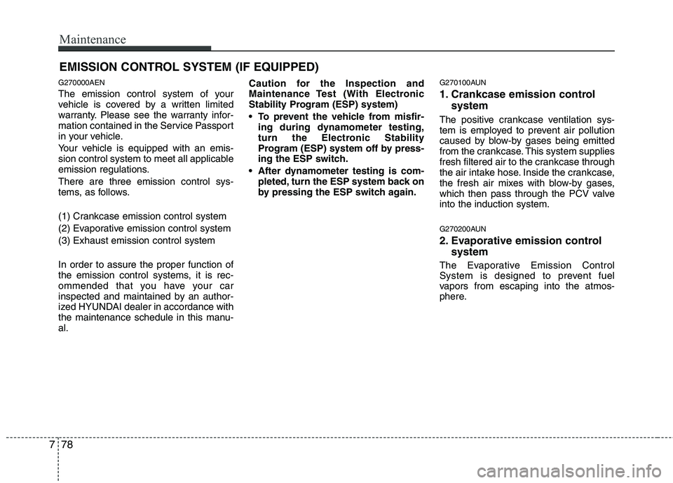 HYUNDAI I10 2012  Owners Manual Maintenance
78
7
EMISSION CONTROL SYSTEM (IF EQUIPPED)
G270000AEN 
The emission control system of your 
vehicle is covered by a written limited
warranty. Please see the warranty infor-
mation containe