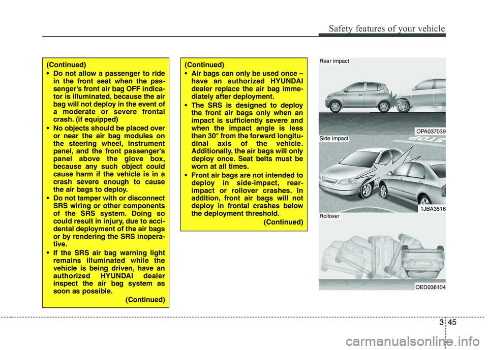 HYUNDAI I10 2012  Owners Manual 345
Safety features of your vehicle
OPA037039
1JBA3516
OED036104
Rear impact
Side impact
Rollover
(Continued) 
 Do not allow a passenger to ridein the front seat when the pas- 
senger’s front air ba