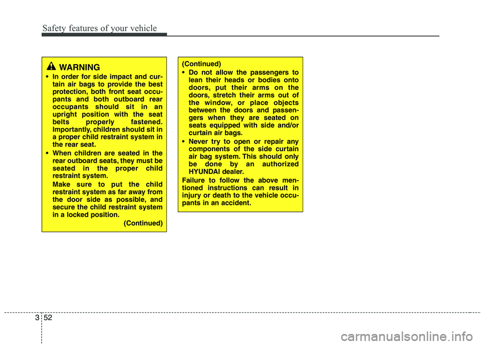 HYUNDAI I10 2012  Owners Manual Safety features of your vehicle
52
3
WARNING
 In order for side impact and cur- tain air bags to provide the best 
protection, both front seat occu-
pants and both outboard rearoccupants should sit in