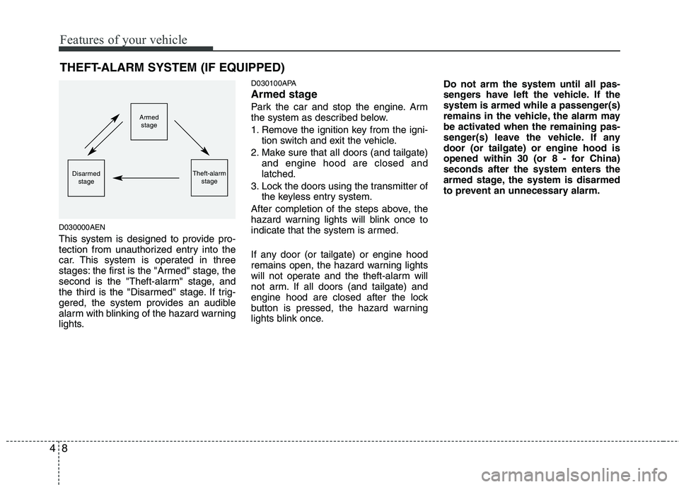 HYUNDAI I10 2012  Owners Manual Features of your vehicle
8
4
THEFT-ALARM SYSTEM (IF EQUIPPED)
D030000AEN 
This system is designed to provide pro- 
tection from unauthorized entry into the
car. This system is operated in three
stages