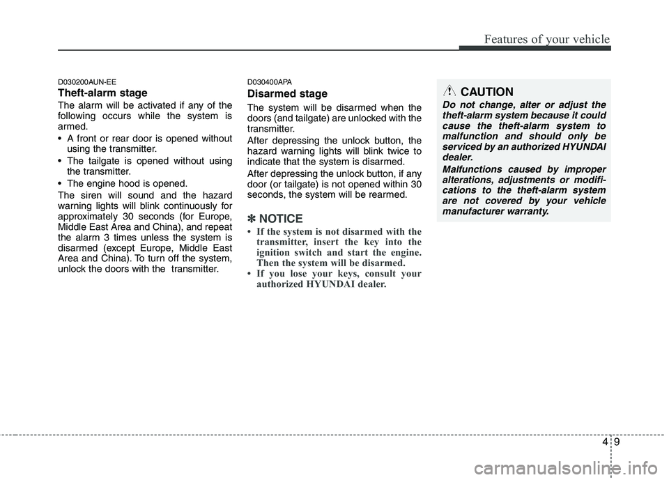 HYUNDAI I10 2012  Owners Manual 49
Features of your vehicle
D030200AUN-EE 
Theft-alarm stage
The alarm will be activated if any of the 
following occurs while the system is
armed. 
 A front or rear door is opened withoutusing the tr