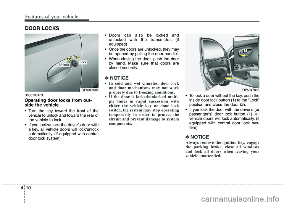 HYUNDAI I10 2012  Owners Manual Features of your vehicle
10
4
D050100APA 
Operating door locks from out- 
side the vehicle  
 Turn the key toward the front of the
vehicle to unlock and toward the rear of 
the vehicle to lock.
 If yo