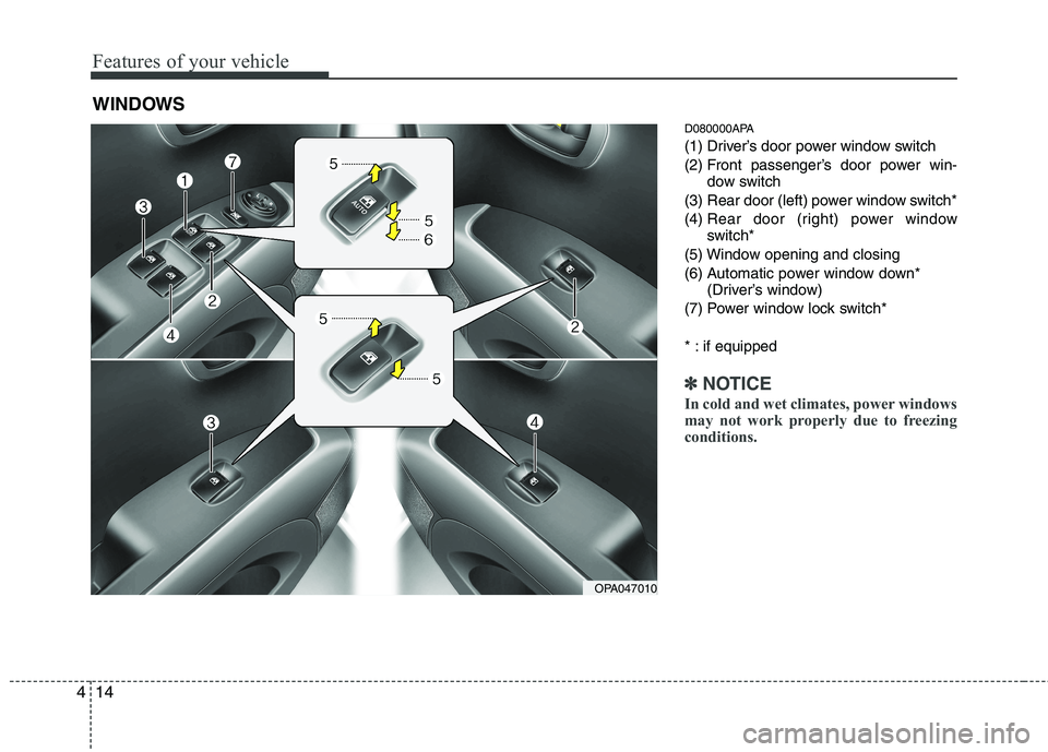 HYUNDAI I10 2012  Owners Manual Features of your vehicle
14
4
D080000APA 
(1) Driver’s door power window switch
(2) Front passenger’s door power win-
dow switch
(3) Rear door (left) power window switch*(4)  Rear door (right) pow