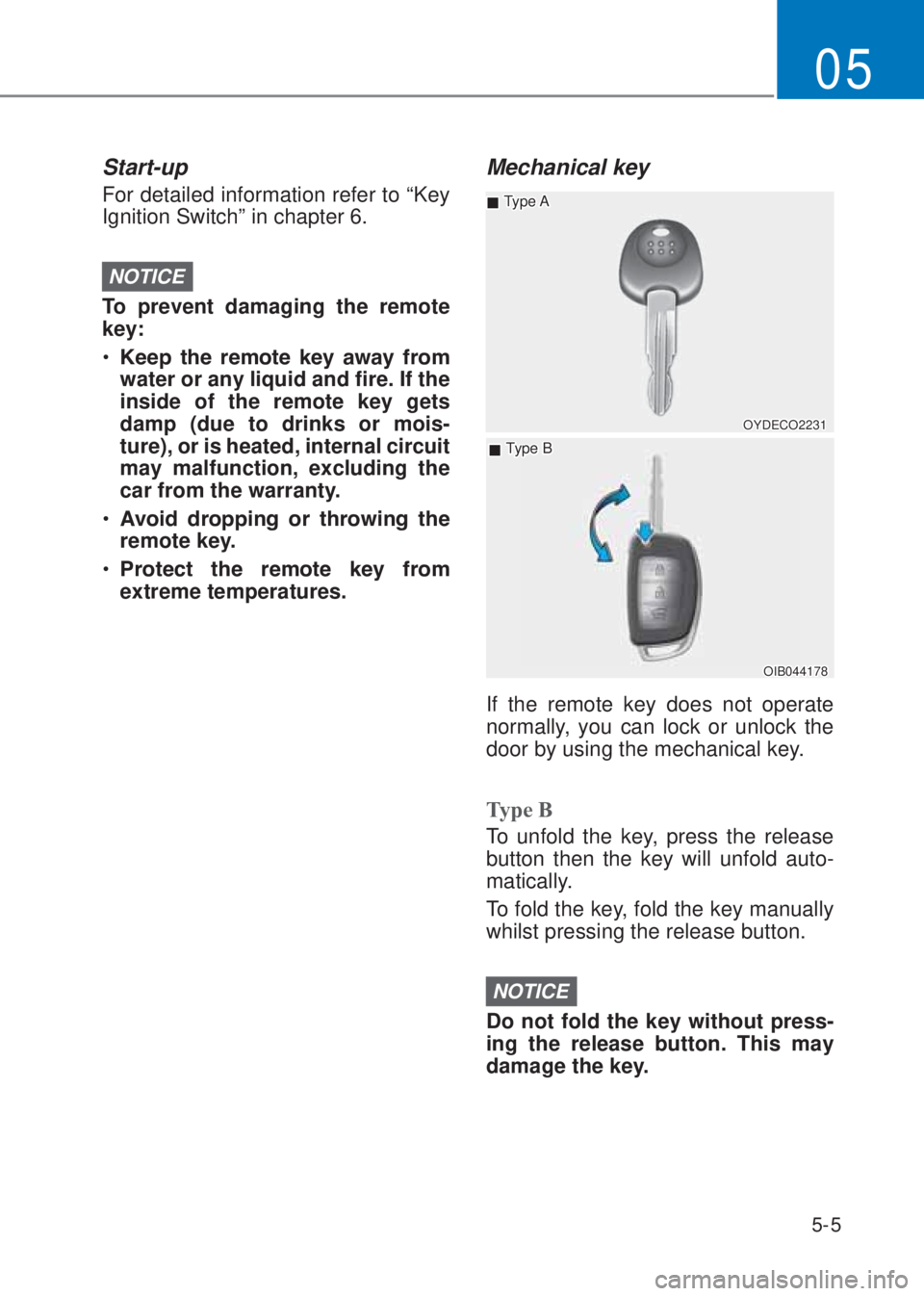 HYUNDAI I10 2020  Owners Manual 5-5
05
Start-up 
For detailed information refer to “Key 
Ignition Switch” in chapter 6.
NOTICE
To prevent damaging the remote 
key:
�