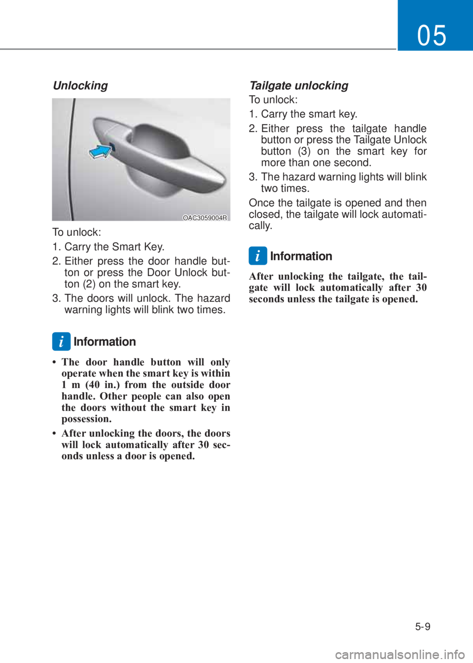 HYUNDAI I10 2020  Owners Manual 5-9
05
Unlocking
OAC3059004R
To unlock:
1. Carry the Smart Key. 
2. Either press the door handle but-
ton or press the Door Unlock but-
ton (2) on the smart key. 
3. The doors will unlock. The hazard 