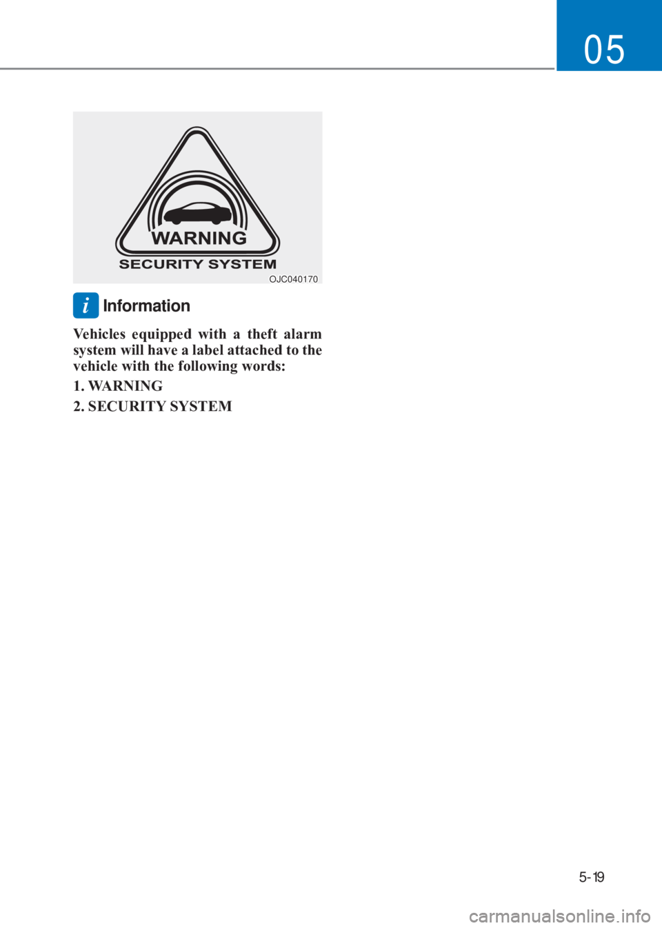 HYUNDAI I10 2020  Owners Manual 5-19
05
OJC040170
i Information
Vehicles equipped with a theft alarm 
system will have a label attached to the 
vehicle with the following words:
1. WAR�1I�1�*
2. S�(C�8RI�7�< S�<S�7�(�0 