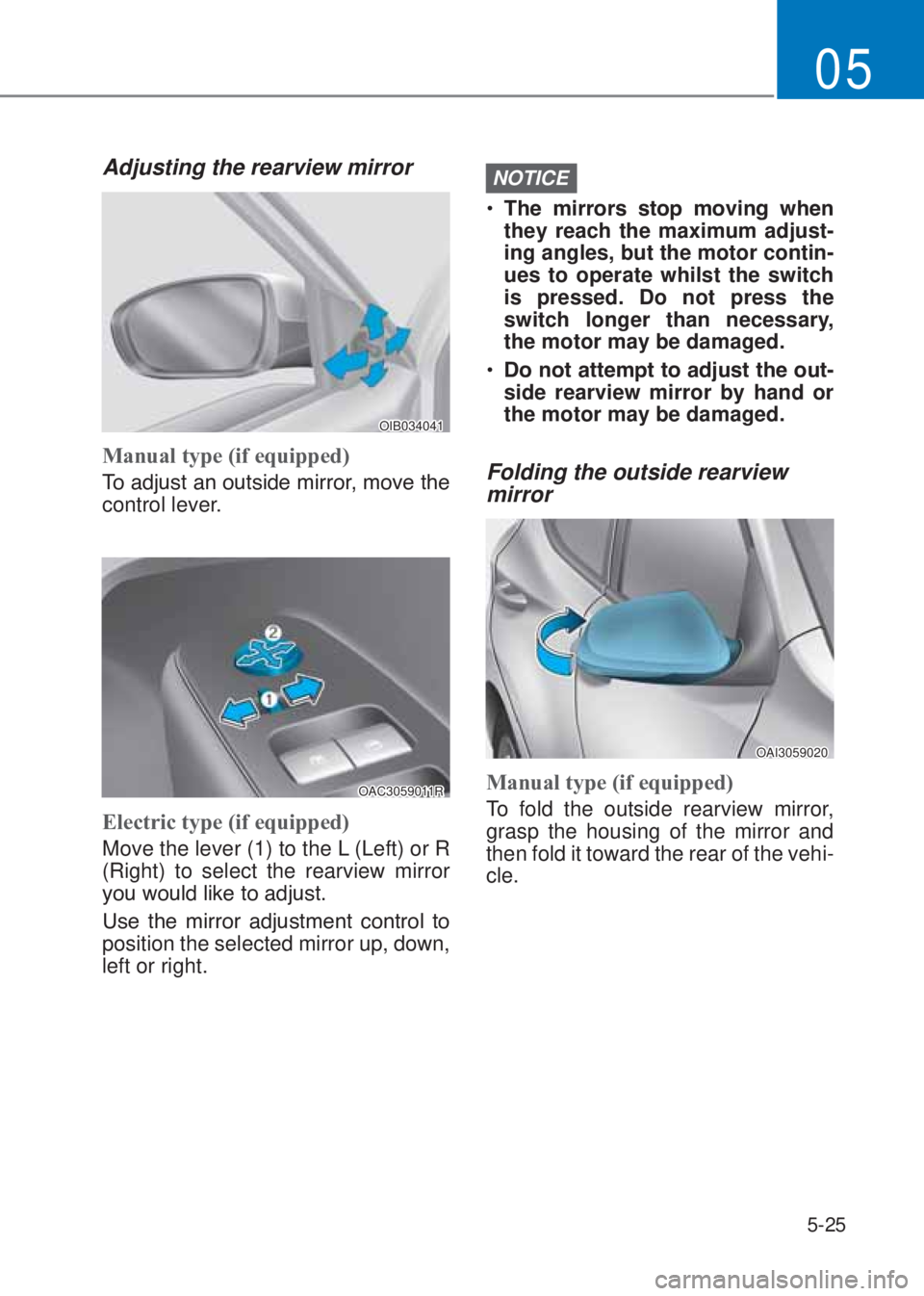 HYUNDAI I10 2020  Owners Manual 5-25
05
Adjusting the rearview mirror
OIB034041
�0anual type (if equipped)  
�7�R��D�G�M�X�V�W��D�Q��R�X�W�V�L�G�H��P�L�U�U�R�U���P�R�Y�H��W�K�H�
control lever. 
OAC3059011R
Electric type (if 