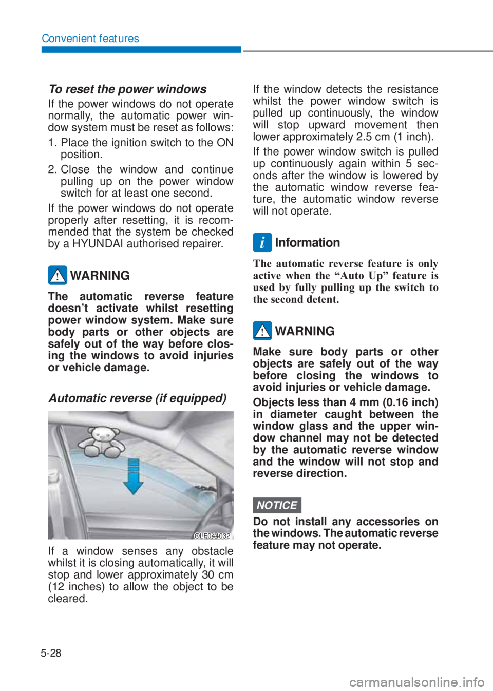 HYUNDAI I10 2020  Owners Manual 5-28
Convenient features
To reset the power windows
If the power windows do not operate 
normally, the automatic power win-
dow system must be reset as follows:
1. Place the ignition switch to the ON 