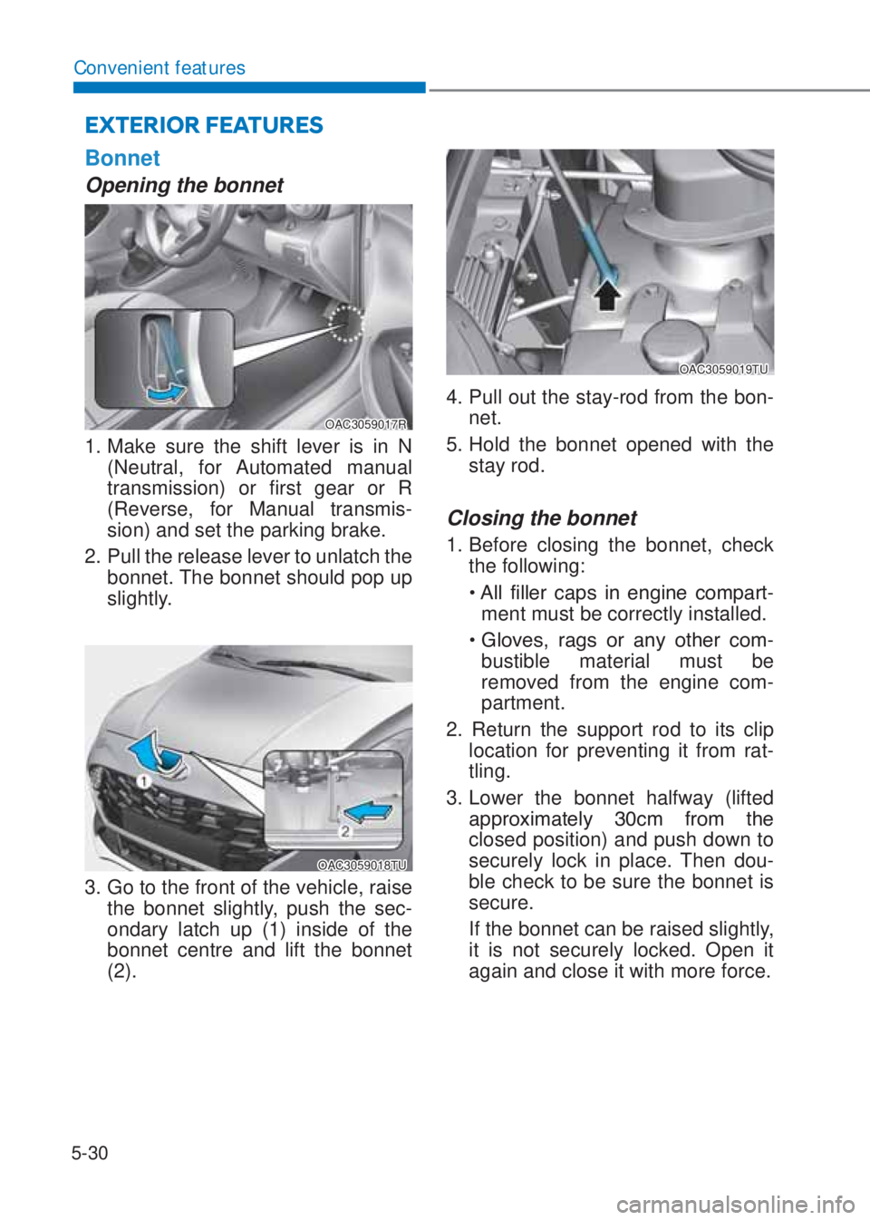 HYUNDAI I10 2020  Owners Manual 5-30
Convenient features
Bonnet
Opening the bonnet 
OAC3059017R
1. Make sure the shift lever is in N 
(Neutral, for Automated manual 
transmission) or first gear or R 
(Reverse, for Manual transmis-
s