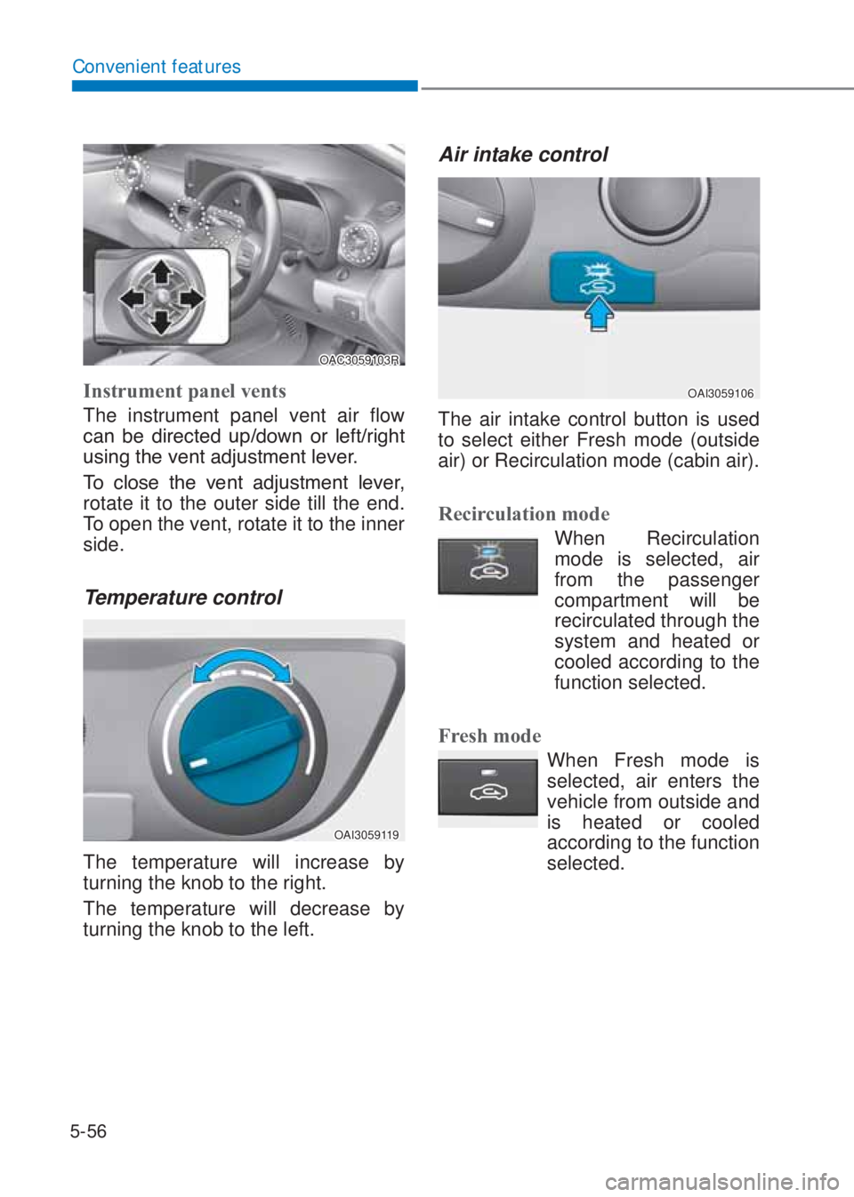 HYUNDAI I10 2020  Owners Manual 5-56
Convenient features
OAC3059103R
Instrument panel vents 
The instrument panel vent air flow 
�F�D�Q� �E�H� �G�L�U�H�F�W�H�G� �X�S��G�R�Z�Q� �R�U� �O�H�I�W��U�L�J�K�W�
�X�V�L�Q�J��W�K�H��