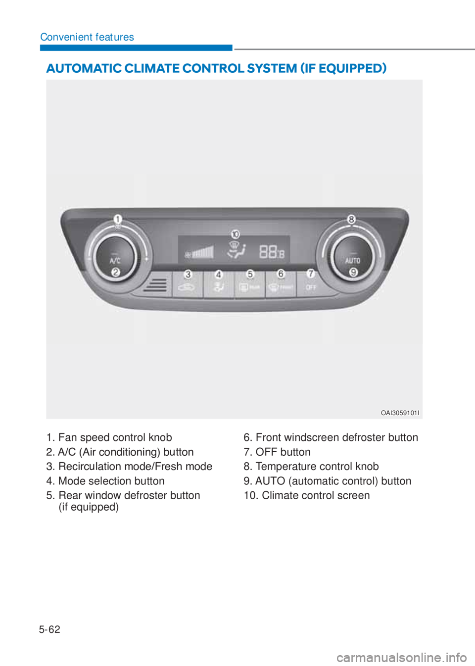 HYUNDAI I10 2020  Owners Manual 5-62
Convenient features
AUTOMATIC CLIMATE CONTROL SYSTEM ãIF EQUIPPEDä
OAI3059101I
1. Fan speed control knob
����$��&���$�L�U��F�R�Q�G�L�W�L�R�Q�L�Q�J���E�X�W�W�R�Q
����5�H�F�L�U�F�X�