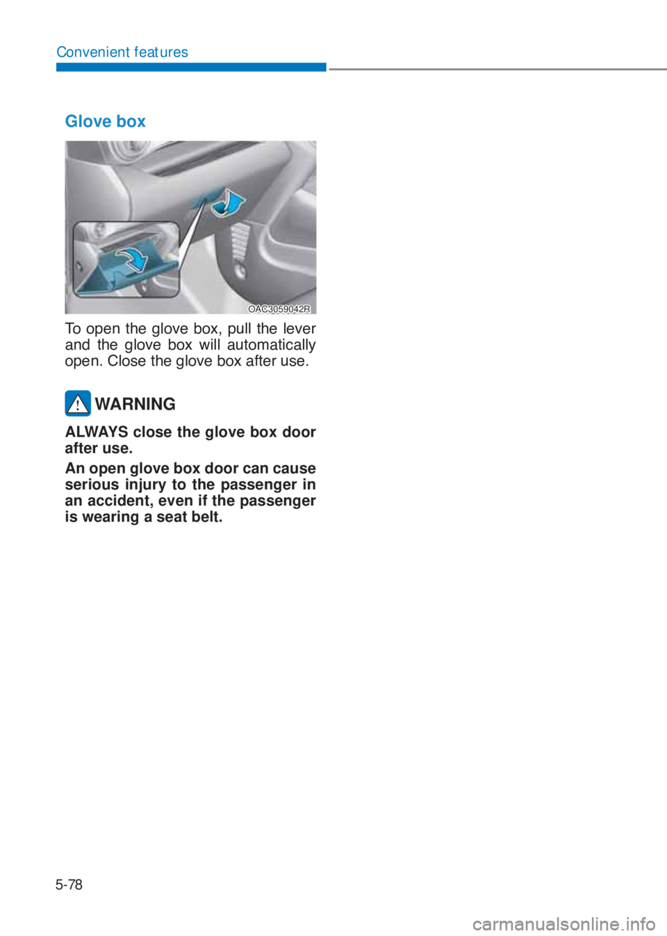HYUNDAI I10 2020  Owners Manual 5-78
Convenient features
Glove box
OAC3059042R
�7�R� �R�S�H�Q� �W�K�H� �J�O�R�Y�H� �E�R�[�� �S�X�O�O� �W�K�H� �O�H�Y�H�U�
�D�Q�G� �W�K�H� �J�O�R�Y�H� �E�R�[� �Z�L�O�O� �D�X�W�R�P�D�W�L�F