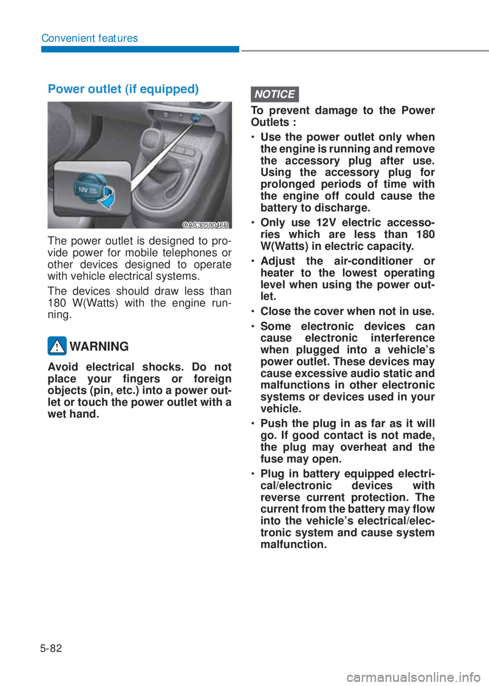 HYUNDAI I10 2020  Owners Manual 5-82
Convenient features
�3�R�Z�H�U��R�X�W�O�H�W���L�I��H�T�X�L�S�S�H�G�
OAC3059046R
The power outlet is designed to pro-
vide power for mobile telephones or 
other devices designed to operate 
w