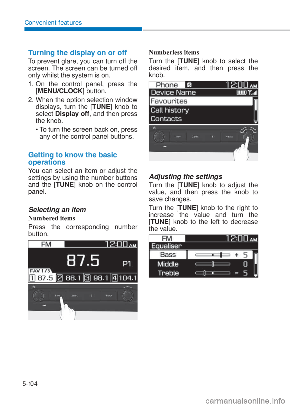 HYUNDAI I10 2020  Owners Manual 5-104
Convenient features
�7�X�U�Q�L�Q�J��W�K�H��G�L�V�S�O�D�\��R�Q��R�U��R�I�I
To prevent glare, you can turn off the 
screen. The screen can be turned off 
only whilst the system is on.
1. On t