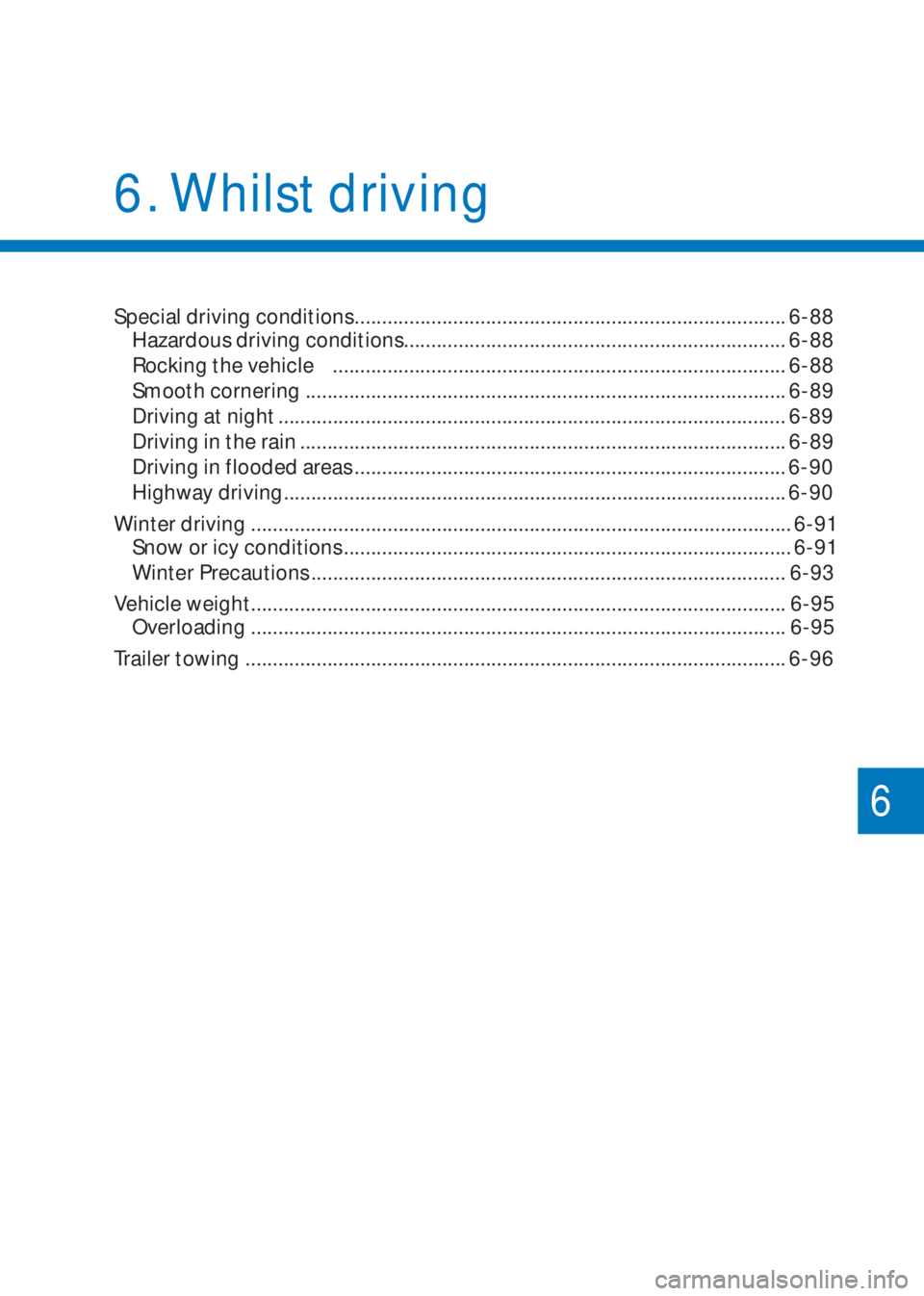 HYUNDAI I10 2020  Owners Manual 6
6.  Whilst driving
Special driving conditions ............................................................................... 6-88
Hazardous driving conditions.......................................