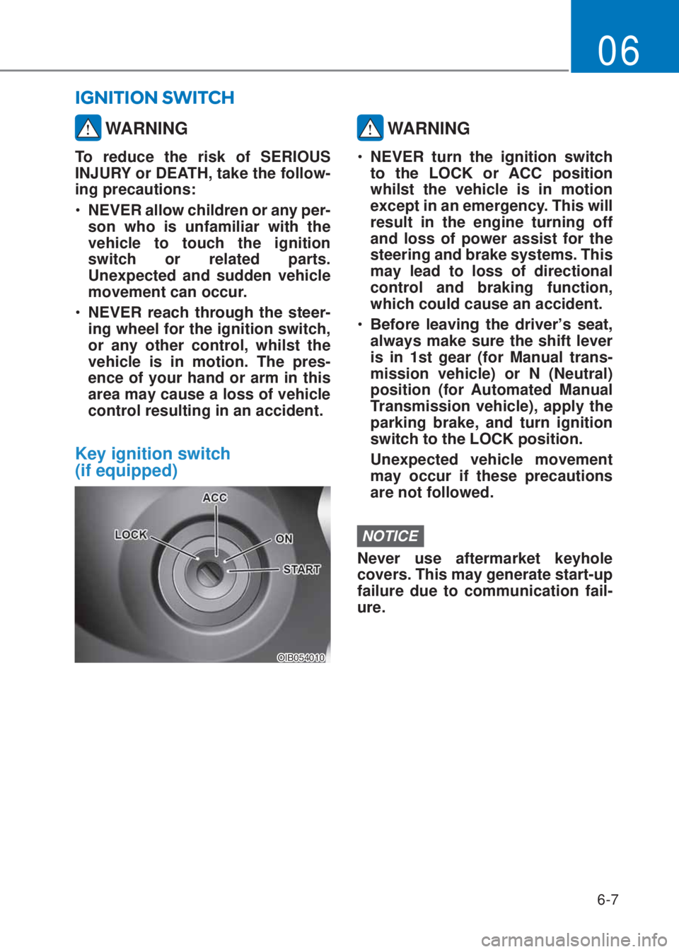HYUNDAI I10 2020  Owners Manual 6-7
06
 WARNING
To reduce the risk of SERIOUS 
INJURY or DEATH, take the follow-
ing precautions:
�