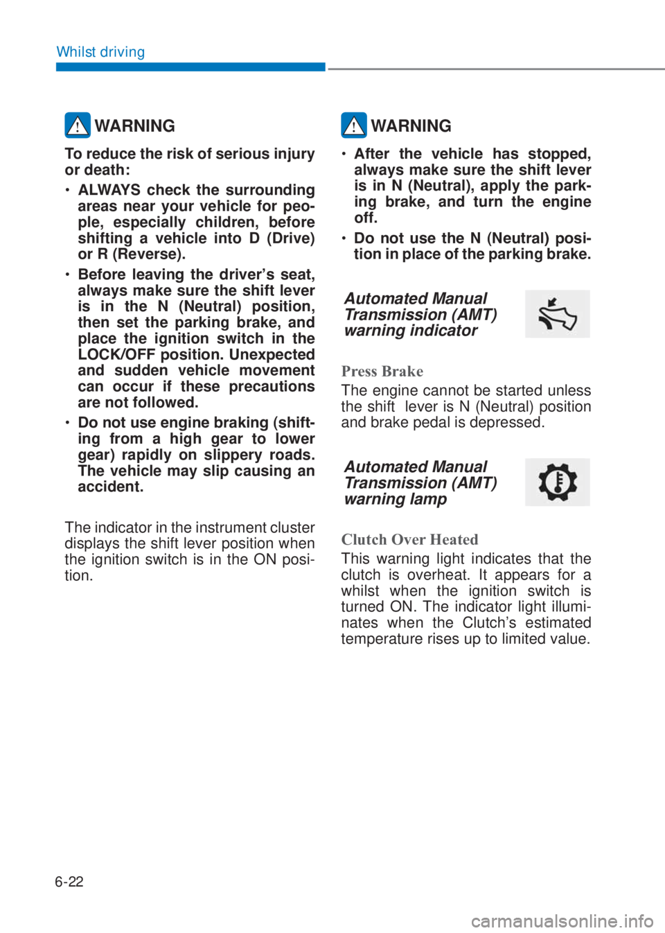 HYUNDAI I10 2020  Owners Manual 6-22
Whilst driving
 WARNING
To reduce the risk of serious injury 
or death:
�