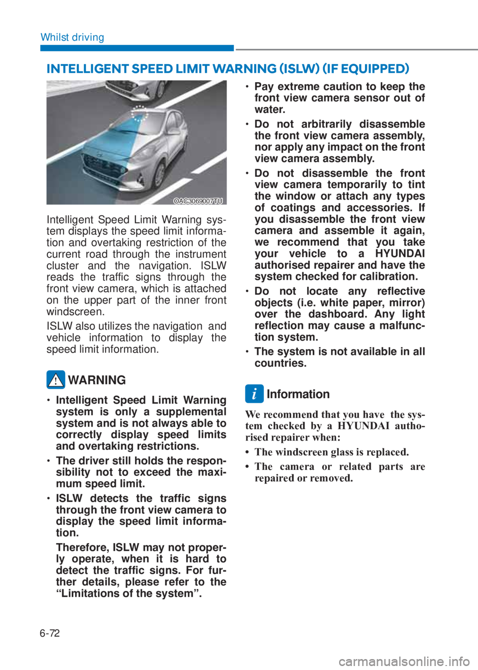HYUNDAI I10 2020  Owners Manual 6-72
Whilst driving
�2�$�&��������7�8
Intelligent Speed Limit Warning sys-
tem displays the speed limit informa-
tion and overtaking restriction of the 
current road through the instrument 
clu