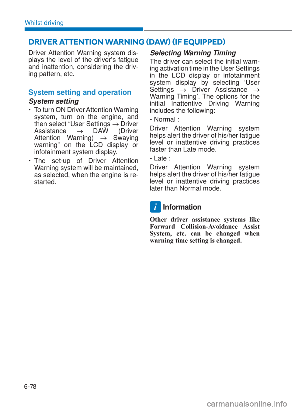 HYUNDAI I10 2020  Owners Manual 6-78
Whilst driving
Driver Attention Warning system dis-
plays the level of the driver’s fatigue 
and inattention, considering the driv-
ing pattern, etc.
System setting and operation
System setting