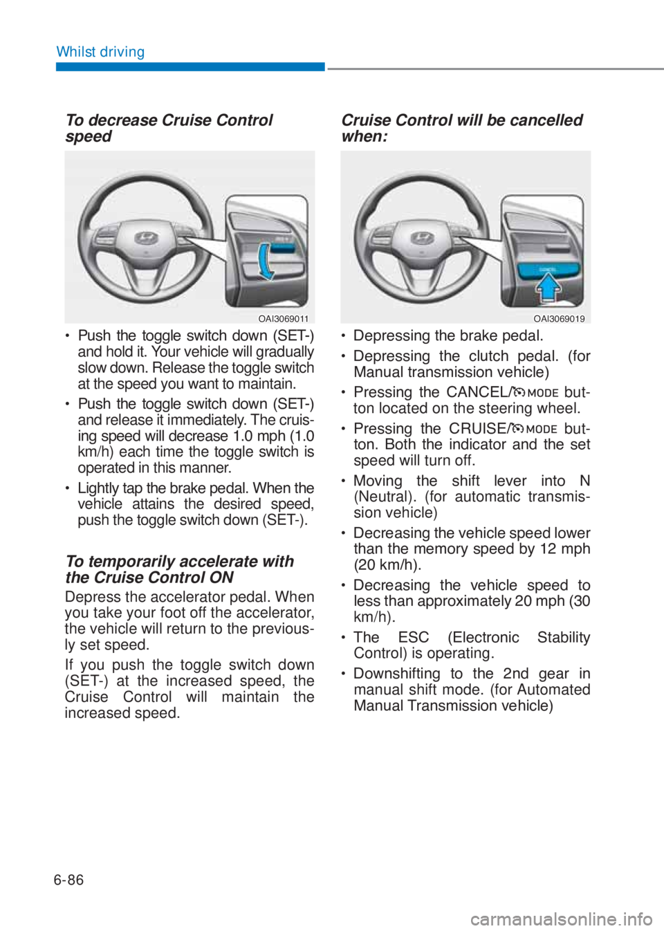 HYUNDAI I10 2020  Owners Manual 6-86
Whilst driving
To decrease Cruise Control 
speed 
�2�$�,�������
�