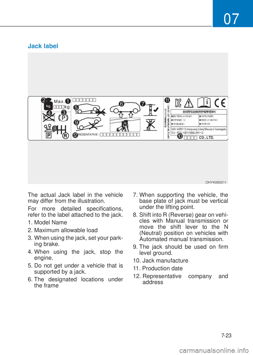 HYUNDAI I10 2020  Owners Manual 7-23
07
�-�D�F�N��O�D�E�H�O
The actual Jack label in the vehicle 
may differ from the illustration. 
For more detailed specifications, 
refer to the label attached to the jack.
1. Model Name
2. Maxim