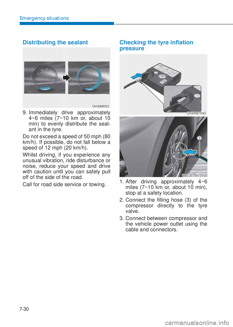 HYUNDAI I10 2020  Owners Manual 7-30
Emergency situations
��L�V�W�U�L�E�X�W�L�Q�J��W�K�H��V�H�D�O�D�Q�W
OHI068053
9. Immediately drive approximately 
4~6 miles (7~10 km or, about 10 
min) to evenly distribute the seal-
ant in the