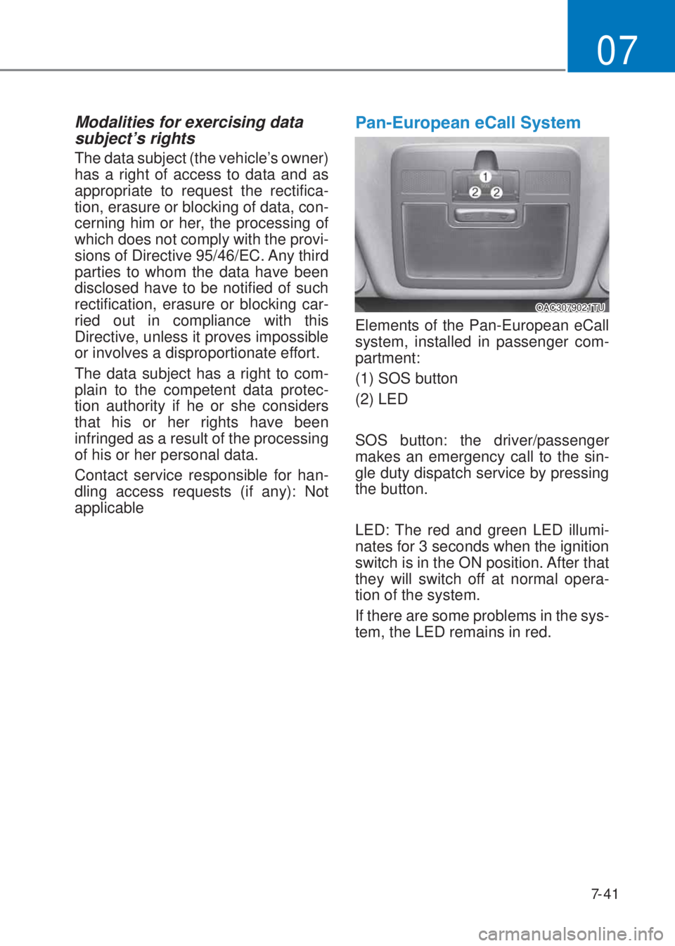 HYUNDAI I10 2020 Owners Manual 7-41
07
Modalities for exercising data
subject’s rights
The data subject (the vehicle’s owner)
has a right of access to data and as
appropriate to request the rectifica-
tion, erasure or blocki HYUNDAI I10 2020 Owners Manual 7-41
07
Modalities for exercising data
subject’s rights
The data subject (the vehicle’s owner)
has a right of access to data and as
appropriate to request the rectifica-
tion, erasure or blocki