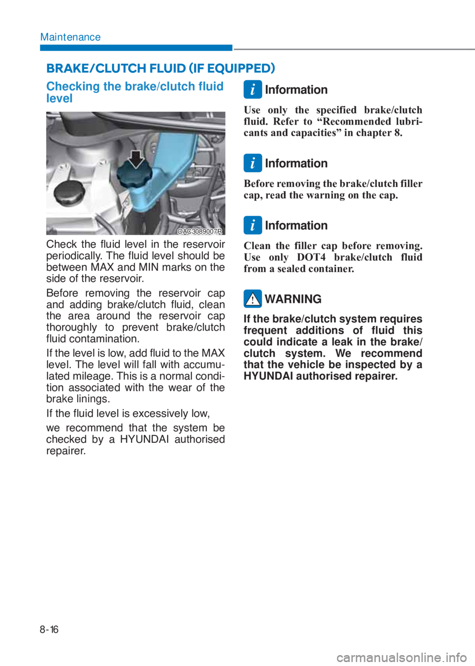 HYUNDAI I10 2020  Owners Manual 8-16
Maintenance
Checking the brake/clutch fluid 
level
OAC3089007R
�&�K�H�F�N� �W�K�H� �I�O�X�L�G� �O�H�Y�H�O� �L�Q� �W�K�H� �U�H�V�H�U�Y�R�L�U�
�S�H�U�L�R�G�L�F�D�O�O�\���7�K�H��I�O�X�L�G�