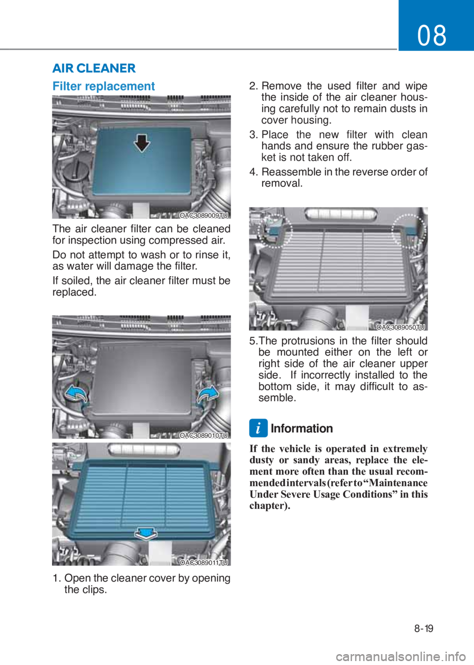 HYUNDAI I10 2020  Owners Manual 8-19
08
Filter replacement
�2�$�&��������7�8
�7�K�H� �D�L�U� �F�O�H�D�Q�H�U� �I�L�O�W�H�U� �F�D�Q� �E�H� �F�O�H�D�Q�H�G�
�I�R�U��L�Q�V�S�H�F�W�L�R�Q��X�V�L�Q�J��F�R�P�S�U�H�V�V�H�G��