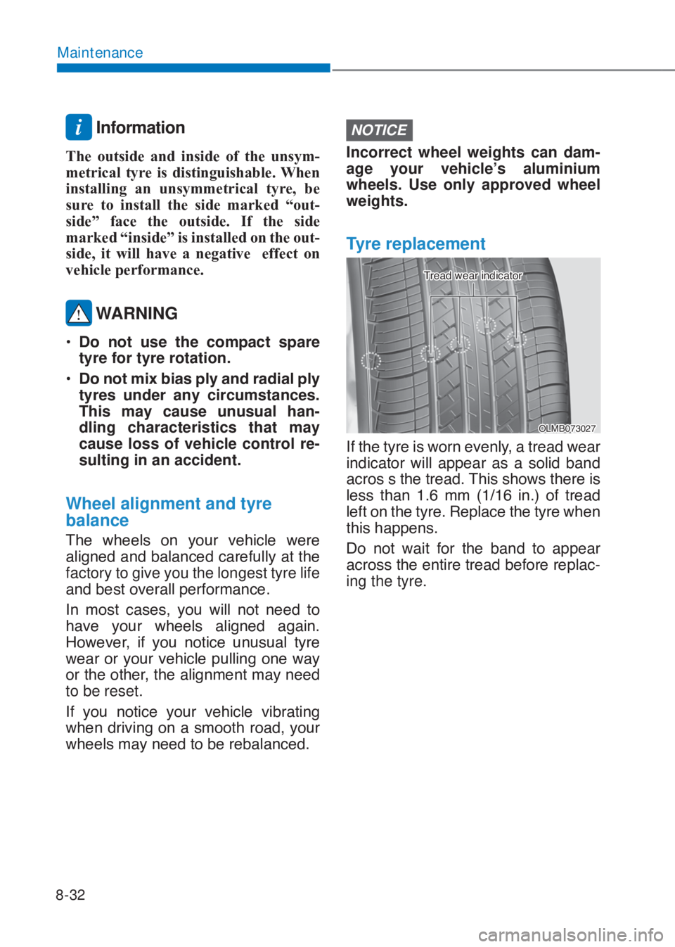HYUNDAI I10 2020  Owners Manual 8-32
Maintenance
i Information
The outside and inside of the unsym-
metrical tyre is distinguishable. When 
installing an unsymmetrical tyre, be 
sure to install the side marked “out-
side” face t