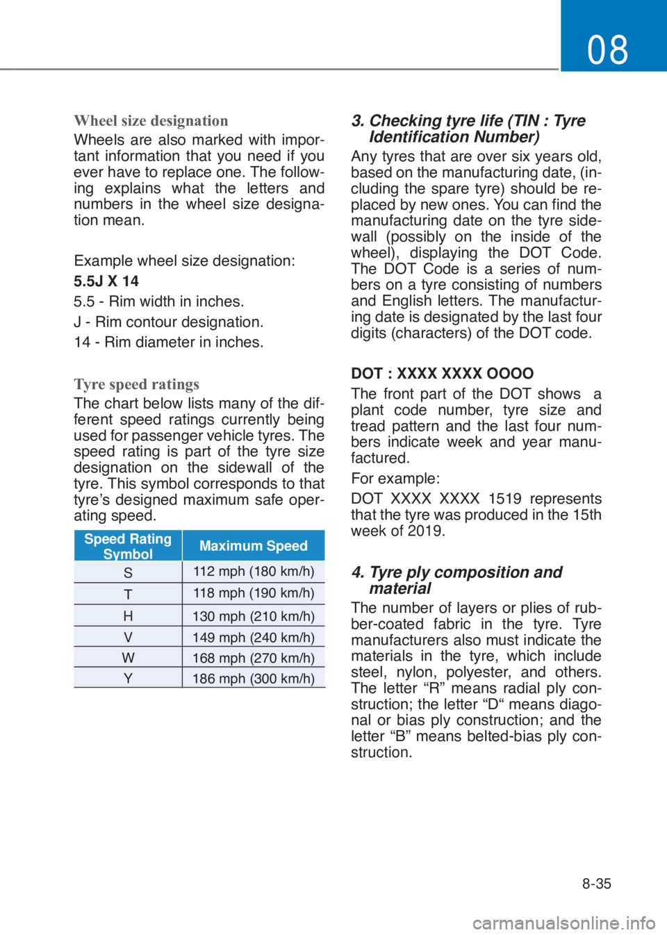 HYUNDAI I10 2020  Owners Manual 8-35
08
Wheel size designation  
�:�K�H�H�O�V� �D�U�H� �D�O�V�R� �P�D�U�N�H�G� �Z�L�W�K� �L�P�S�R�U-
�W�D�Q�W� �L�Q�I�R�U�P�D�W�L�R�Q� �W�K�D�W� �\�R�X� �Q�H�H�G� �L�I� �\�R�X�
�H�Y�H�U��