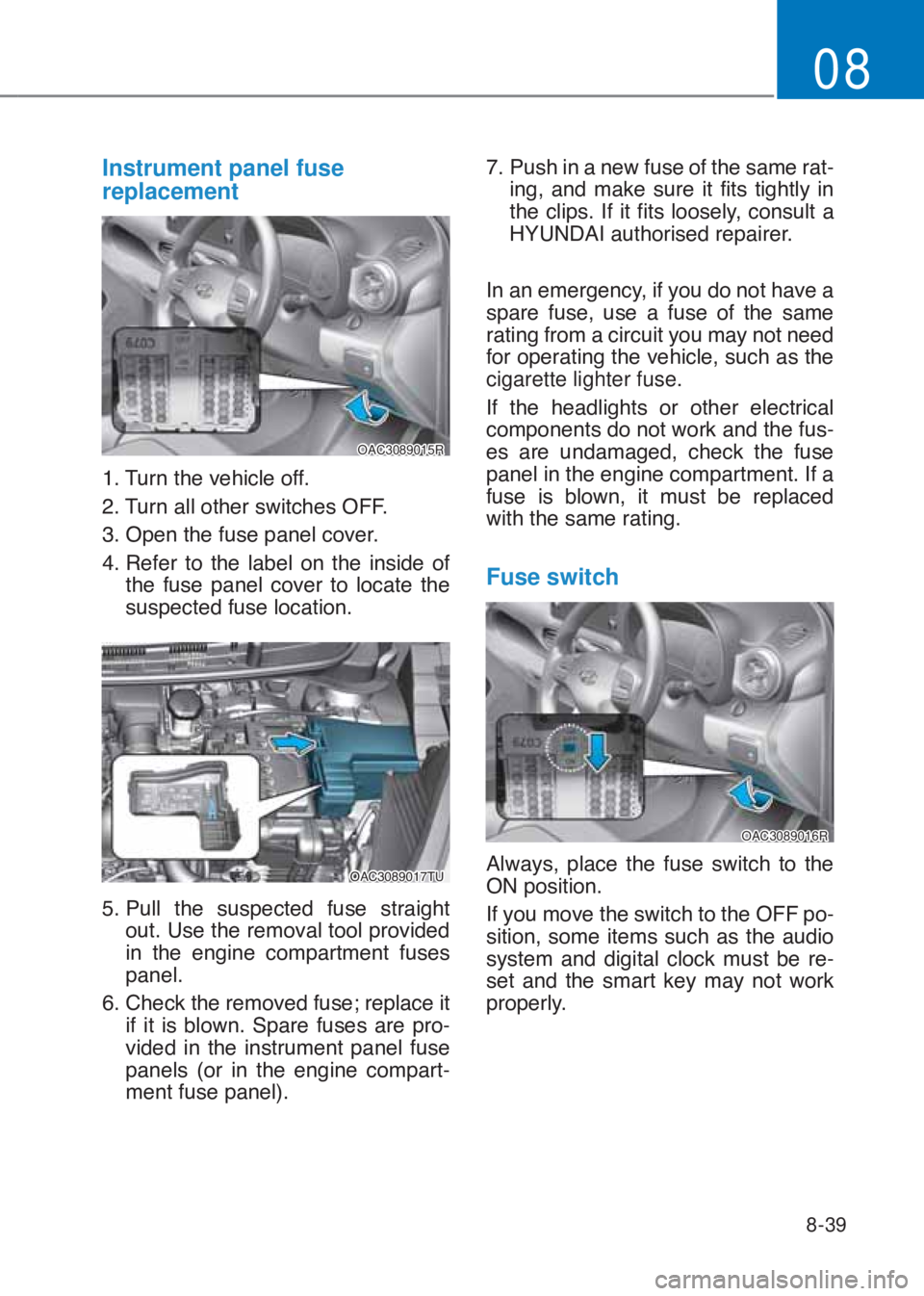 HYUNDAI I10 2020  Owners Manual 8-39
08
Instrument panel fuse
replacement
OAC3089015R
����7�X�U�Q��W�K�H��Y�H�K�L�F�O�H��R�I�I�
����7�X�U�Q��D�O�O��R�W�K�H�U��V�Z�L�W�F�K�H�V��2�)�)�
����2�S�H�Q��W�K�H��I�X�V�H�