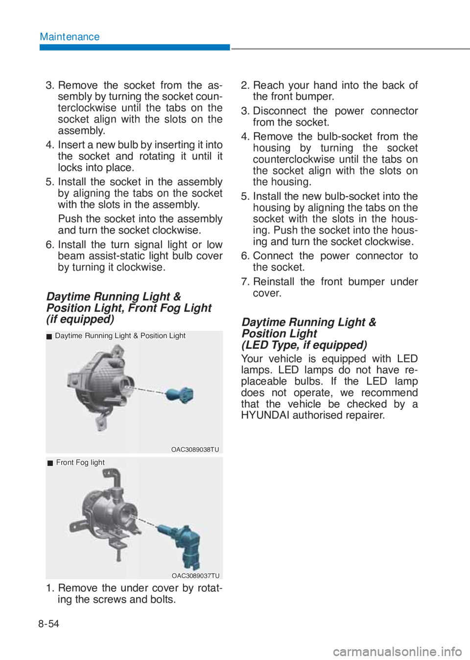 HYUNDAI I10 2020  Owners Manual 8-54
Maintenance
����5�H�P�R�Y�H� �W�K�H� �V�R�F�N�H�W� �I�U�R�P� �W�K�H� �D�V-
�V�H�P�E�O�\��E�\��W�X�U�Q�L�Q�J��W�K�H��V�R�F�N�H�W��F�R�X�Q-
terclockwise until the tabs on the 
socket a