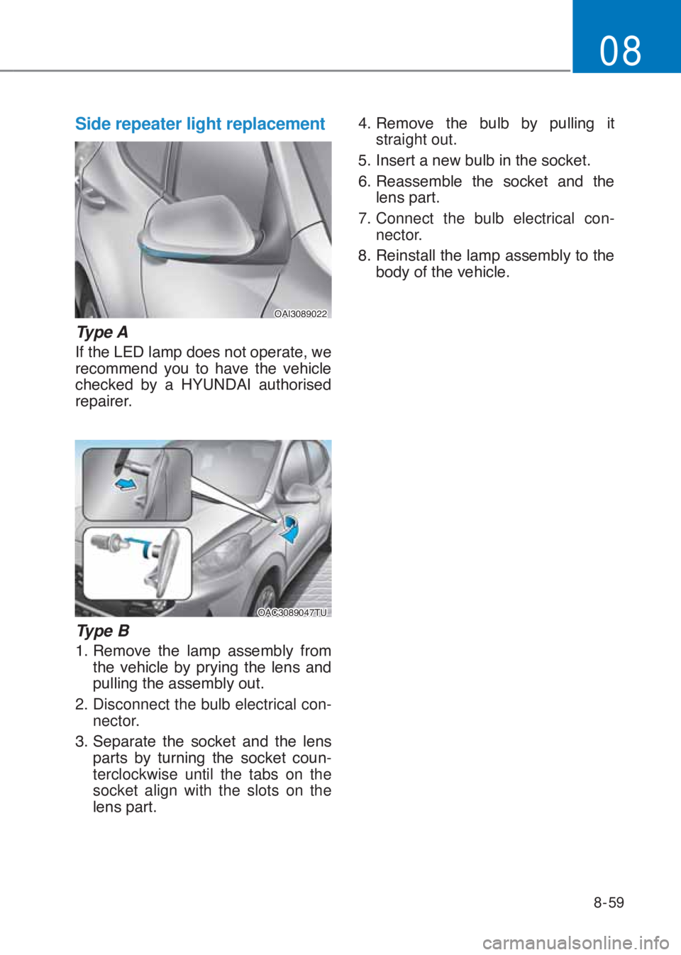 HYUNDAI I10 2020  Owners Manual 8-59
08
Side repeater light replacement
�2�$�,�������
Ty p e  A
�,�I��W�K�H��/�(���O�D�P�S��G�R�H�V��Q�R�W��R�S�H�U�D�W�H���Z�H�
�U�H�F�R�P�P�H�Q�G� �\�R�X� �W�R� �K�D�Y�H� �W�K�H