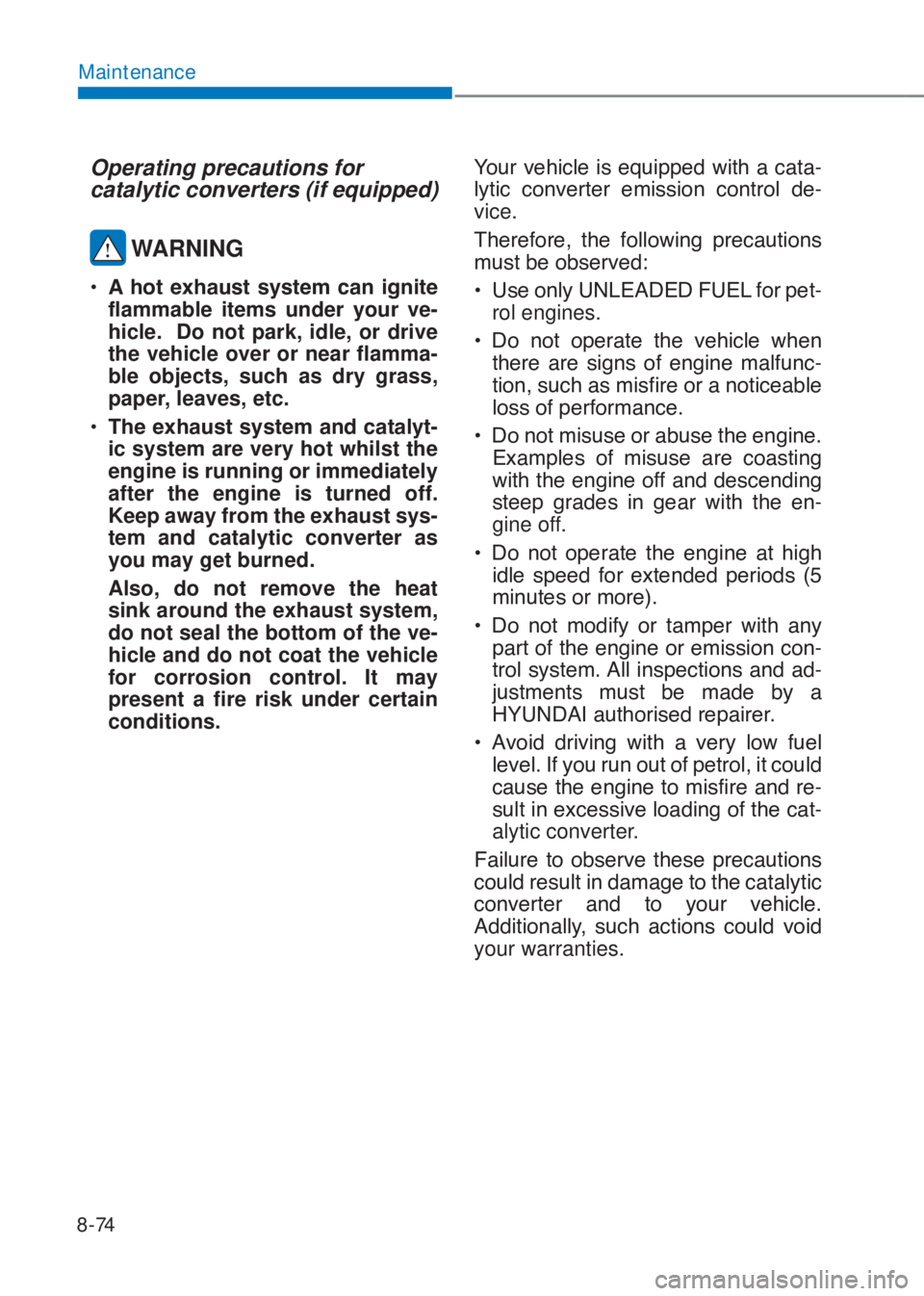 HYUNDAI I10 2020  Owners Manual 8-74
Maintenance
Operating precautions for
catalytic converters (if equipped)
 WARNING
�