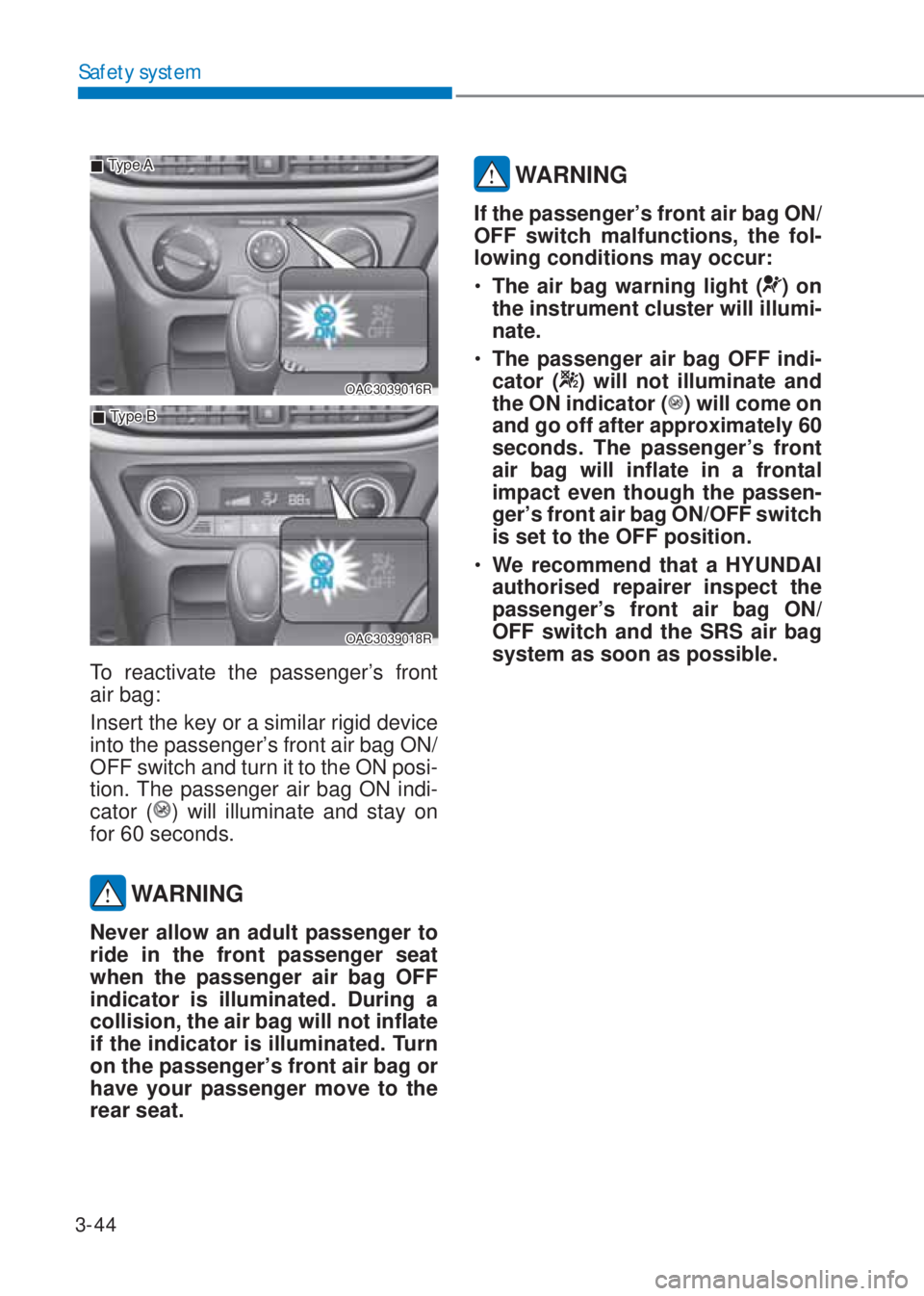 HYUNDAI I10 2020 Manual PDF 3-44
Safety system
OAC3039016R
 �„Type A
 �„Type B
OAC3039018R
To reactivate the passenger’s front 
air bag: 
Insert the key or a similar rigid device 
into the passenger’s front air bag ON/
O