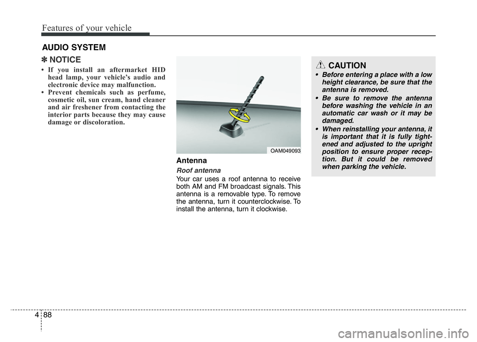 HYUNDAI I10 2016  Owners Manual Features of your vehicle
88 4
✽NOTICE
• If you install an aftermarket HID
head lamp, your vehicle’s audio and
electronic device may malfunction.
• Prevent chemicals such as perfume,
cosmetic o