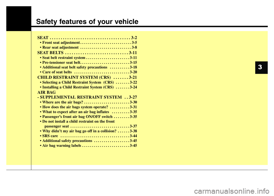 HYUNDAI I10 2016  Owners Manual Safety features of your vehicle
SEAT  . . . . . . . . . . . . . . . . . . . . . . . . . . . . . . . . . . . . . 3-2
• Front seat adjustment . . . . . . . . . . . . . . . . . . . . . . . . . . 3-5
�