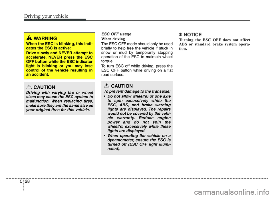 HYUNDAI I10 2016  Owners Manual Driving your vehicle
28 5
ESC OFF usage  
When driving    
The ESC OFF mode should only be used
briefly to help free the vehicle if stuck in
snow or mud by temporarily stopping
operation of the ESC to