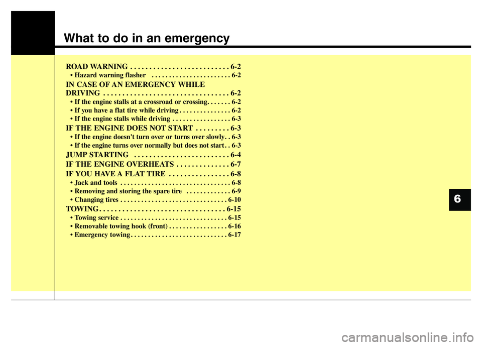 HYUNDAI I10 2016  Owners Manual What to do in an emergency
ROAD WARNING . . . . . . . . . . . . . . . . . . . . . . . . . . 6-2
• Hazard warning flasher   . . . . . . . . . . . . . . . . . . . . . . . 6-2
IN CASE OF AN EMERGENCY W