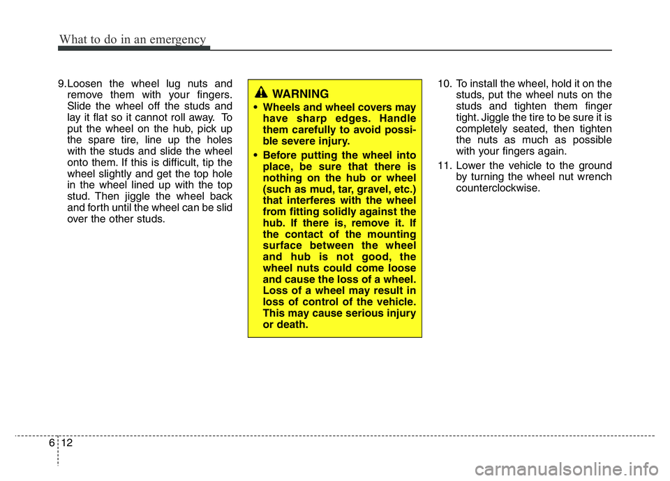 HYUNDAI I10 2016  Owners Manual What to do in an emergency
12 6
9.Loosen the wheel lug nuts and
remove them with your fingers.
Slide the wheel off the studs and
lay it flat so it cannot roll away. To
put the wheel on the hub, pick u