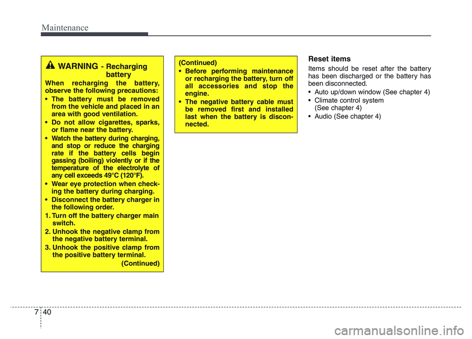 HYUNDAI I10 2016  Owners Manual Maintenance
40 7
Reset items
Items should be reset after the battery
has been discharged or the battery has
been disconnected.
• Auto up/down window (See chapter 4)
• Climate control system 
(See 