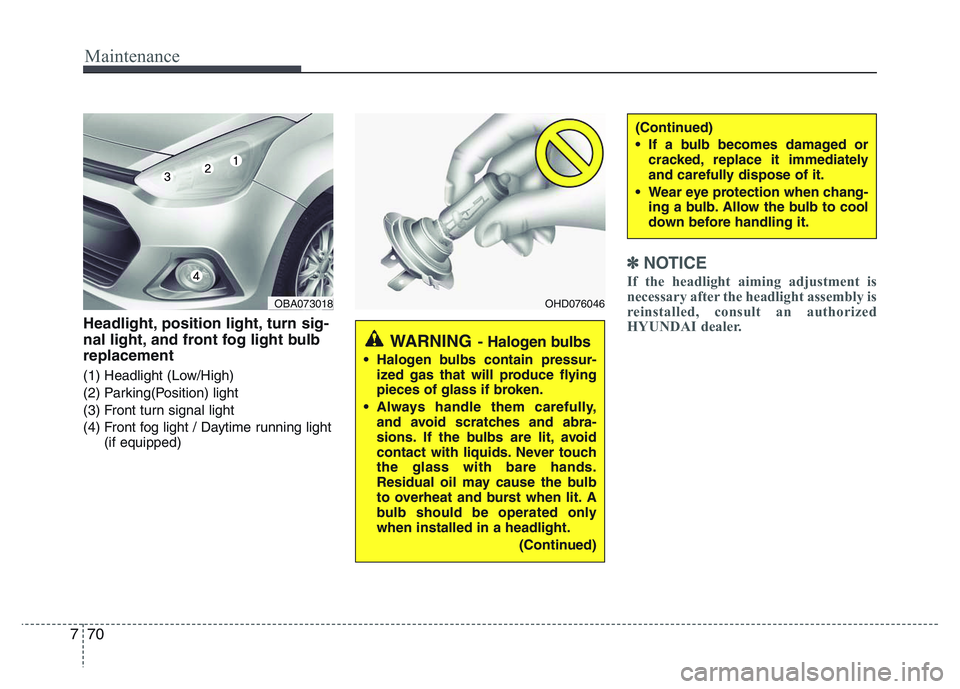 HYUNDAI I10 2016  Owners Manual Maintenance
70 7
Headlight, position light, turn sig-
nal light, and front fog light bulb
replacement
(1) Headlight (Low/High)
(2) Parking(Position) light
(3) Front turn signal light
(4) Front fog lig