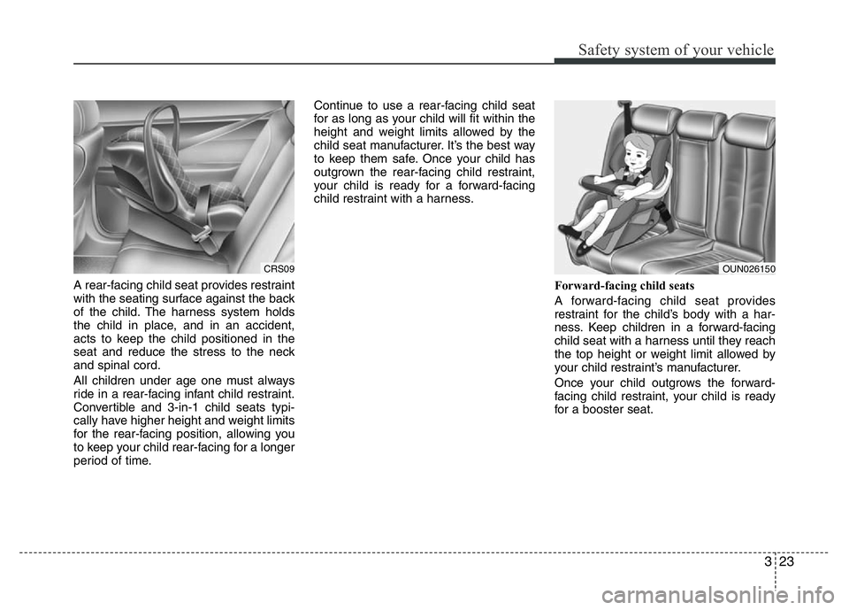 HYUNDAI I10 2016 Owners Guide 323
Safety system of your vehicle
A rear-facing child seat provides restraint
with the seating surface against the back
of the child. The harness system holds
the child in place, and in an accident,
a