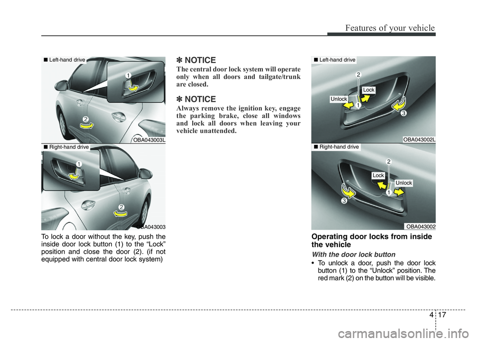 HYUNDAI I10 2016  Owners Manual 417
Features of your vehicle
To lock a door without the key, push the
inside door lock button (1) to the “Lock”
position and close the door (2). (if not
equipped with central door lock system)
✽