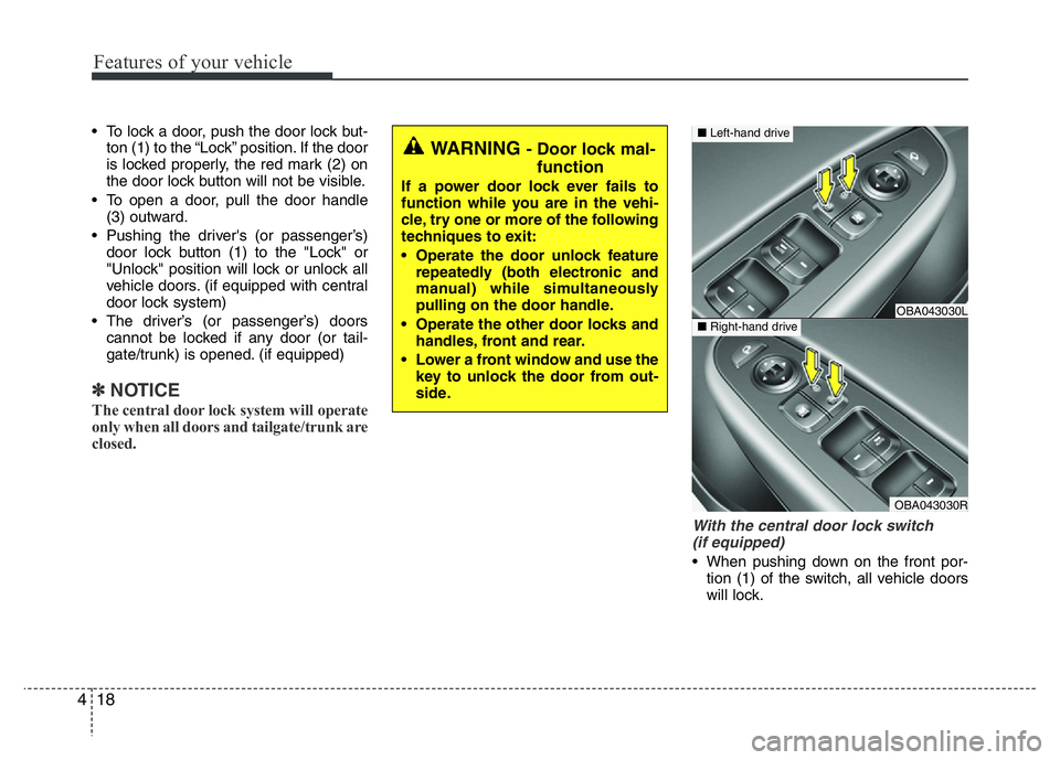 HYUNDAI I10 2016  Owners Manual Features of your vehicle
18 4
• To lock a door, push the door lock but-
ton (1) to the “Lock” position. If the door
is locked properly, the red mark (2) on
the door lock button will not be visib