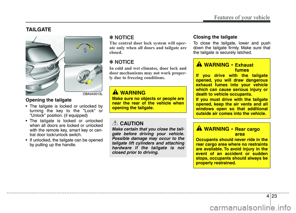 HYUNDAI I10 2016  Owners Manual 423
Features of your vehicle
TAILGATE
Opening the tailgate
• The tailgate is locked or unlocked by
turning the key to the "Lock" or
"Unlock" position. (if equipped)
• The tailgate 