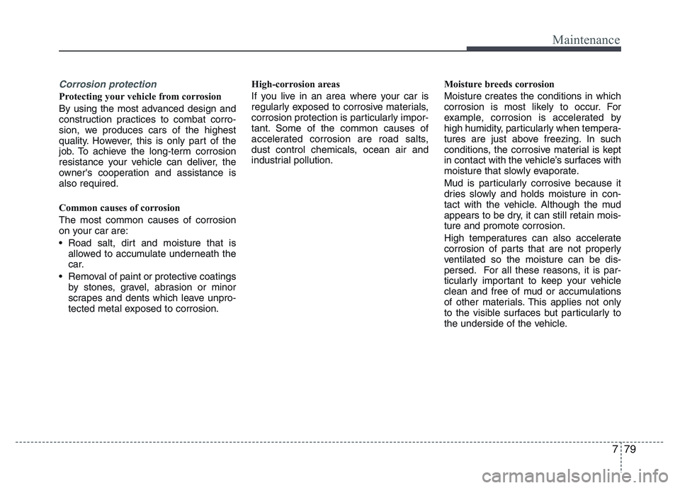HYUNDAI I10 2015 Owners Manual 779
Maintenance
Corrosion protection
Protecting your vehicle from corrosion
By using the most advanced design and
construction practices to combat corro-
sion, we produces cars of the highest
quality. HYUNDAI I10 2015 Owners Manual 779
Maintenance
Corrosion protection
Protecting your vehicle from corrosion
By using the most advanced design and
construction practices to combat corro-
sion, we produces cars of the highest
quality.