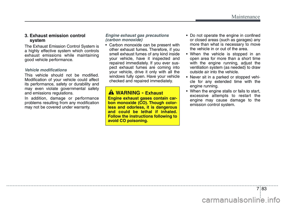 HYUNDAI I10 2015 Owners Manual 783
Maintenance
3. Exhaust emission control
system
The Exhaust Emission Control System is
a highly effective system which controls
exhaust emissions while maintaining
good vehicle performance.
Vehicl HYUNDAI I10 2015 Owners Manual 783
Maintenance
3. Exhaust emission control
system
The Exhaust Emission Control System is
a highly effective system which controls
exhaust emissions while maintaining
good vehicle performance.
Vehicl