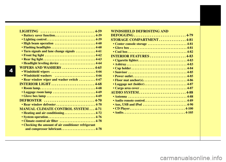 HYUNDAI I10 2015  Owners Manual LIGHTING  . . . . . . . . . . . . . . . . . . . . . . . . . . . . . . 4-59
• Battery saver function. . . . . . . . . . . . . . . . . . . . . . . . . 4-59
• Lighting control . . . . . . . . . . . .